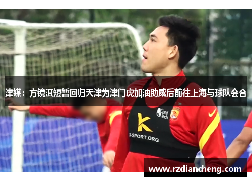 津媒：方镜淇短暂回归天津为津门虎加油助威后前往上海与球队会合